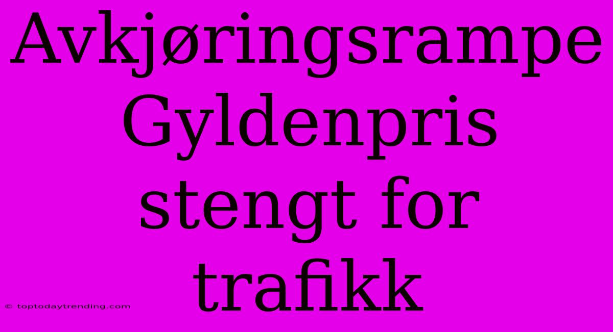 Avkjøringsrampe Gyldenpris Stengt For Trafikk