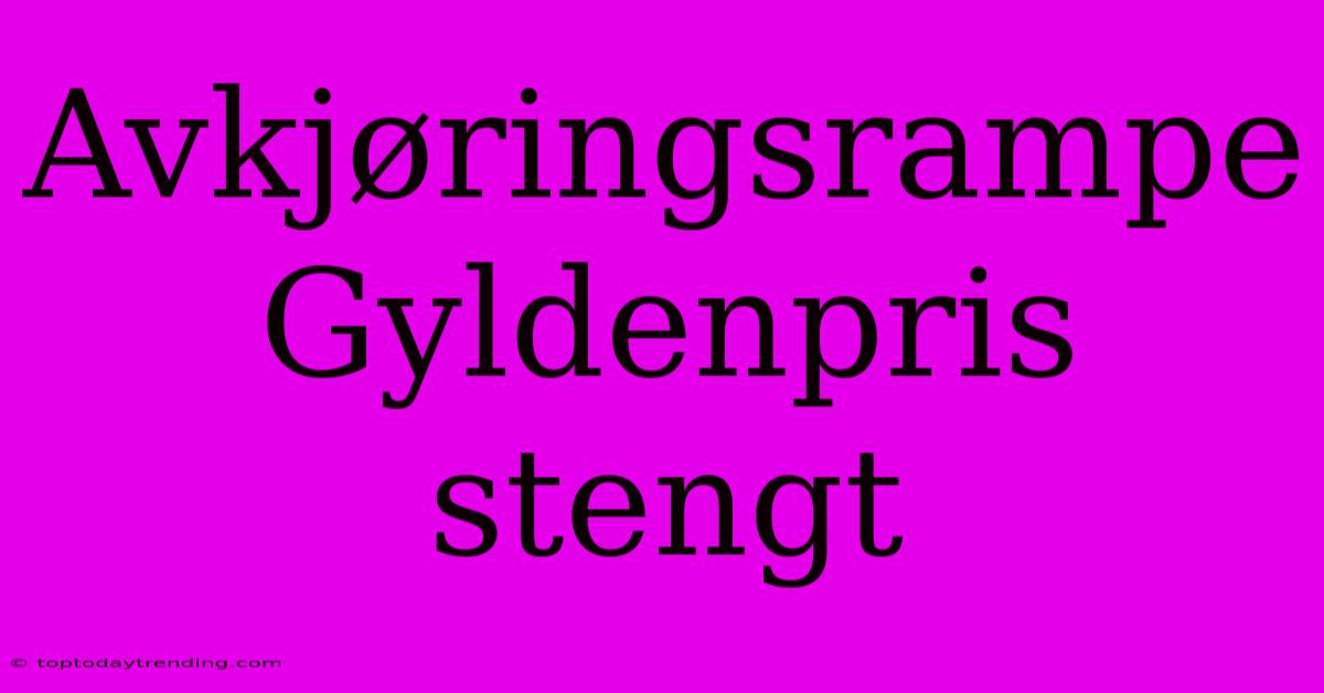 Avkjøringsrampe Gyldenpris Stengt