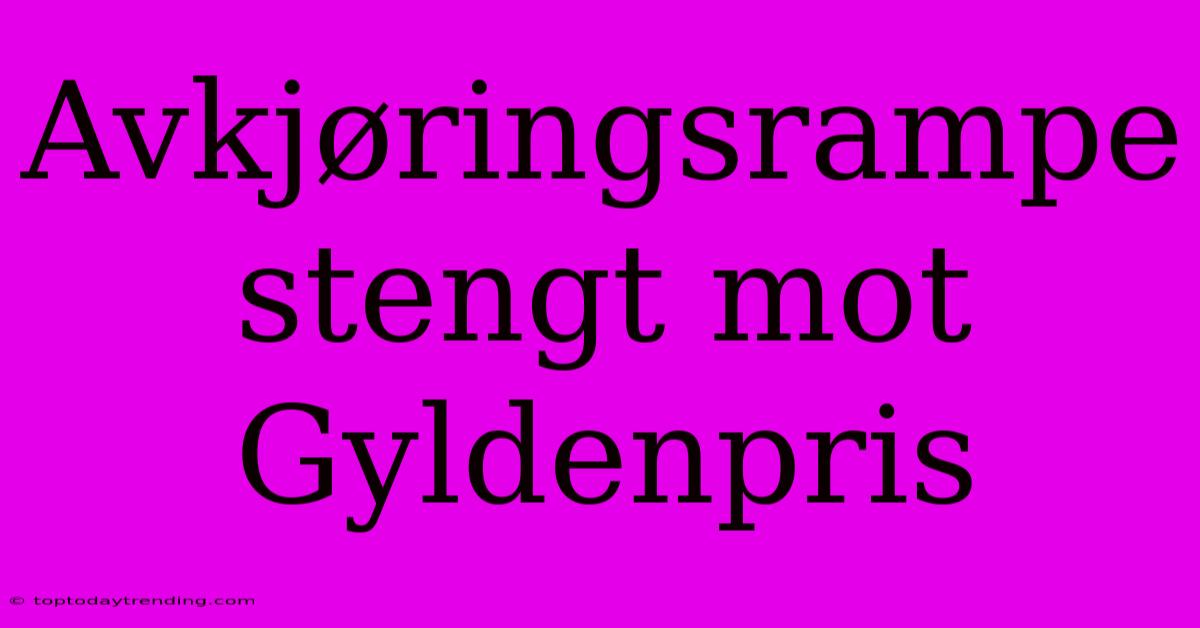 Avkjøringsrampe Stengt Mot Gyldenpris