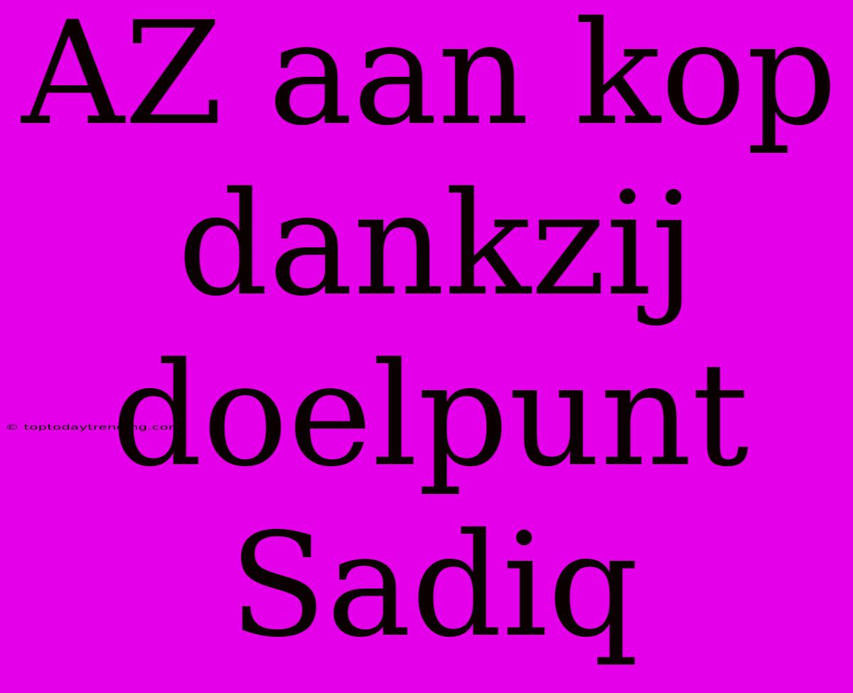 AZ Aan Kop Dankzij Doelpunt Sadiq