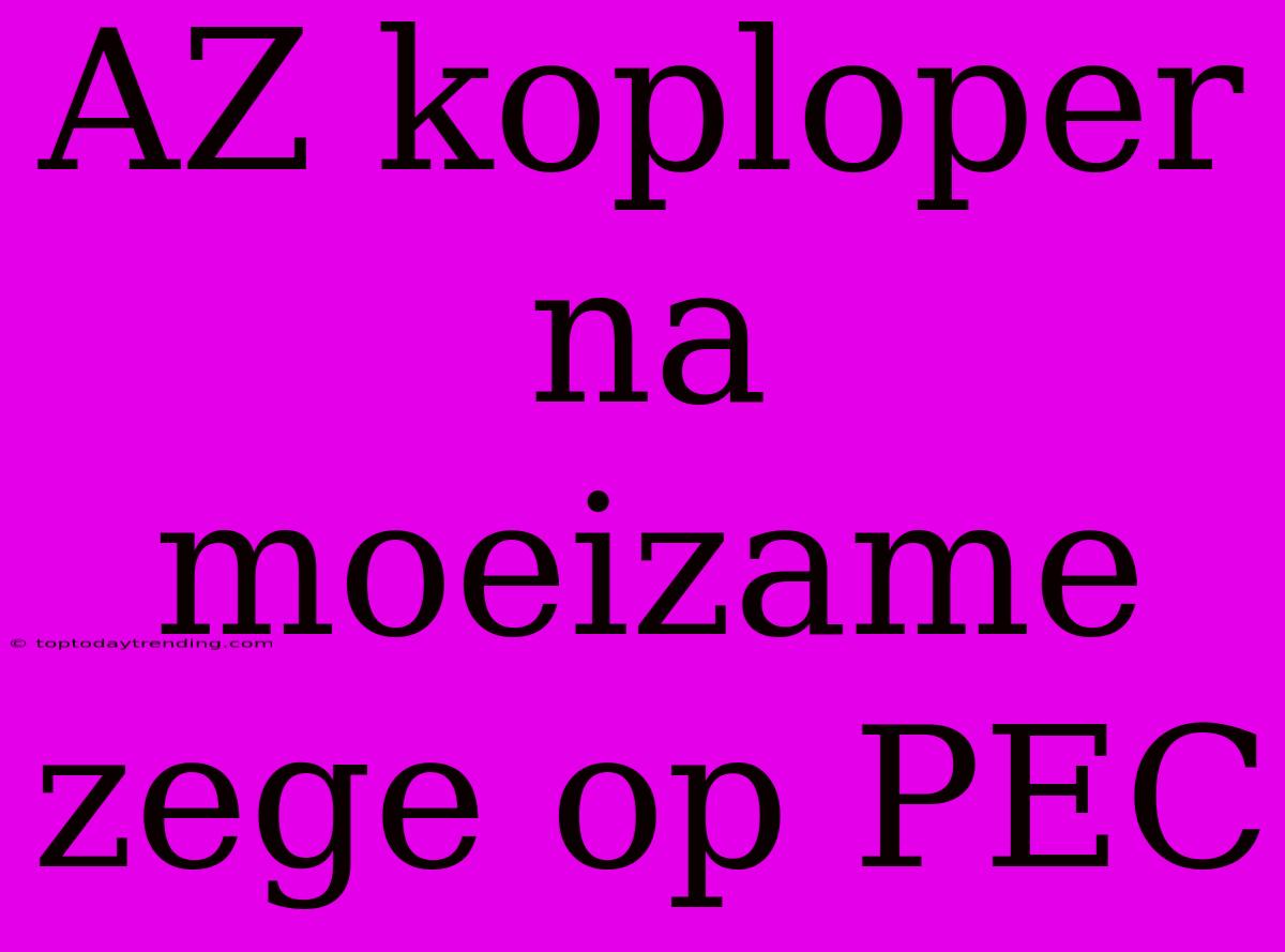 AZ Koploper Na Moeizame Zege Op PEC