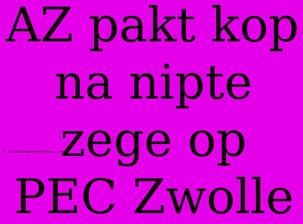 AZ Pakt Kop Na Nipte Zege Op PEC Zwolle