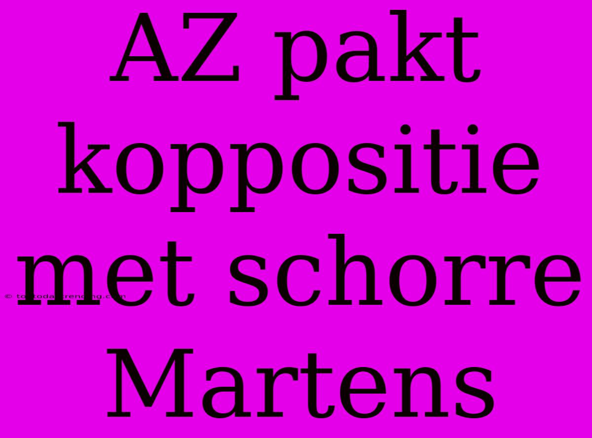 AZ Pakt Koppositie Met Schorre Martens