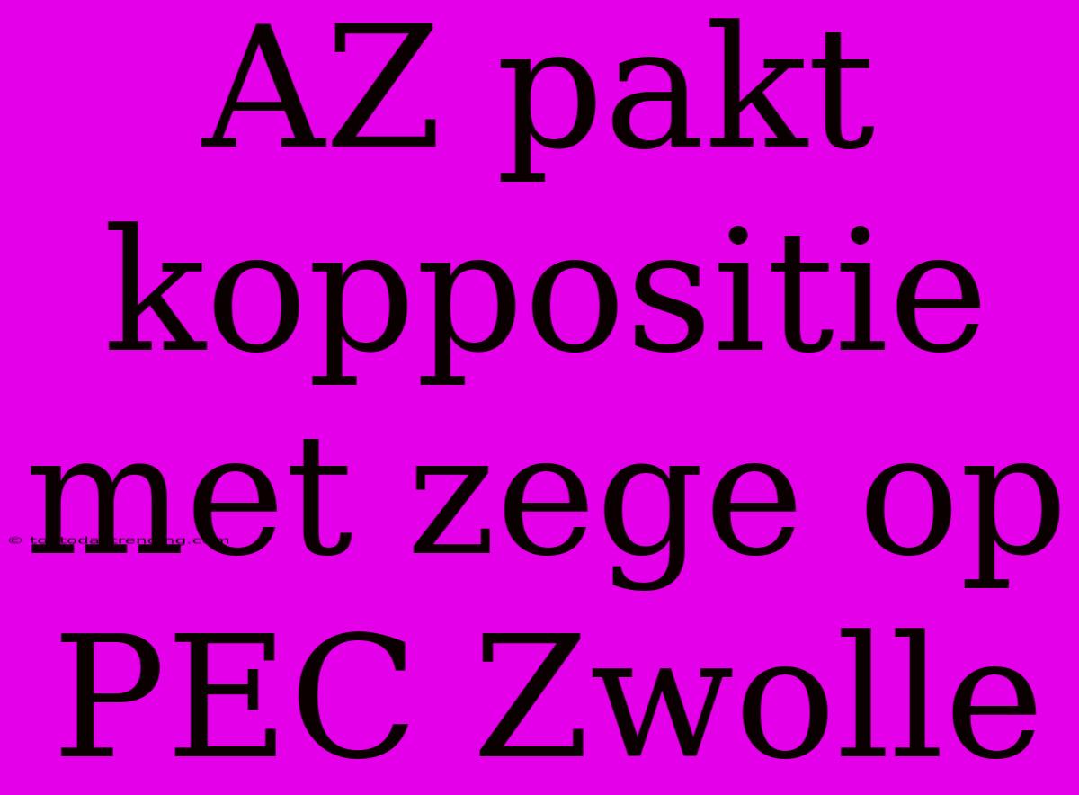 AZ Pakt Koppositie Met Zege Op PEC Zwolle