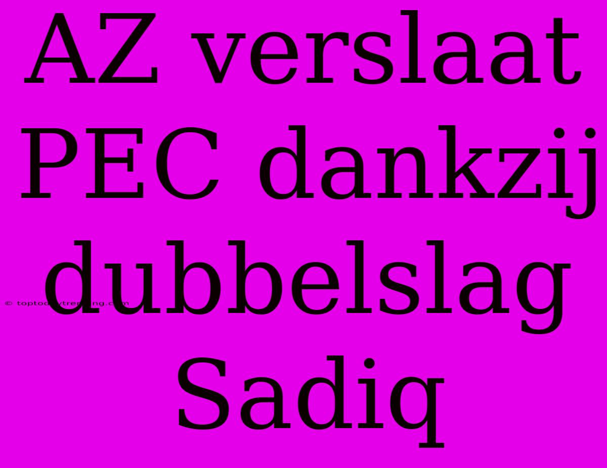 AZ Verslaat PEC Dankzij Dubbelslag Sadiq