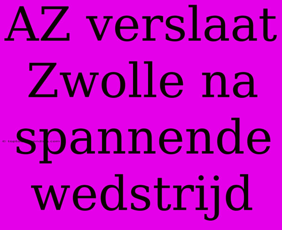 AZ Verslaat Zwolle Na Spannende Wedstrijd