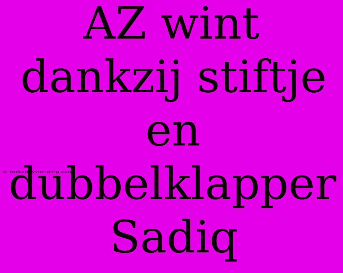 AZ Wint Dankzij Stiftje En Dubbelklapper Sadiq