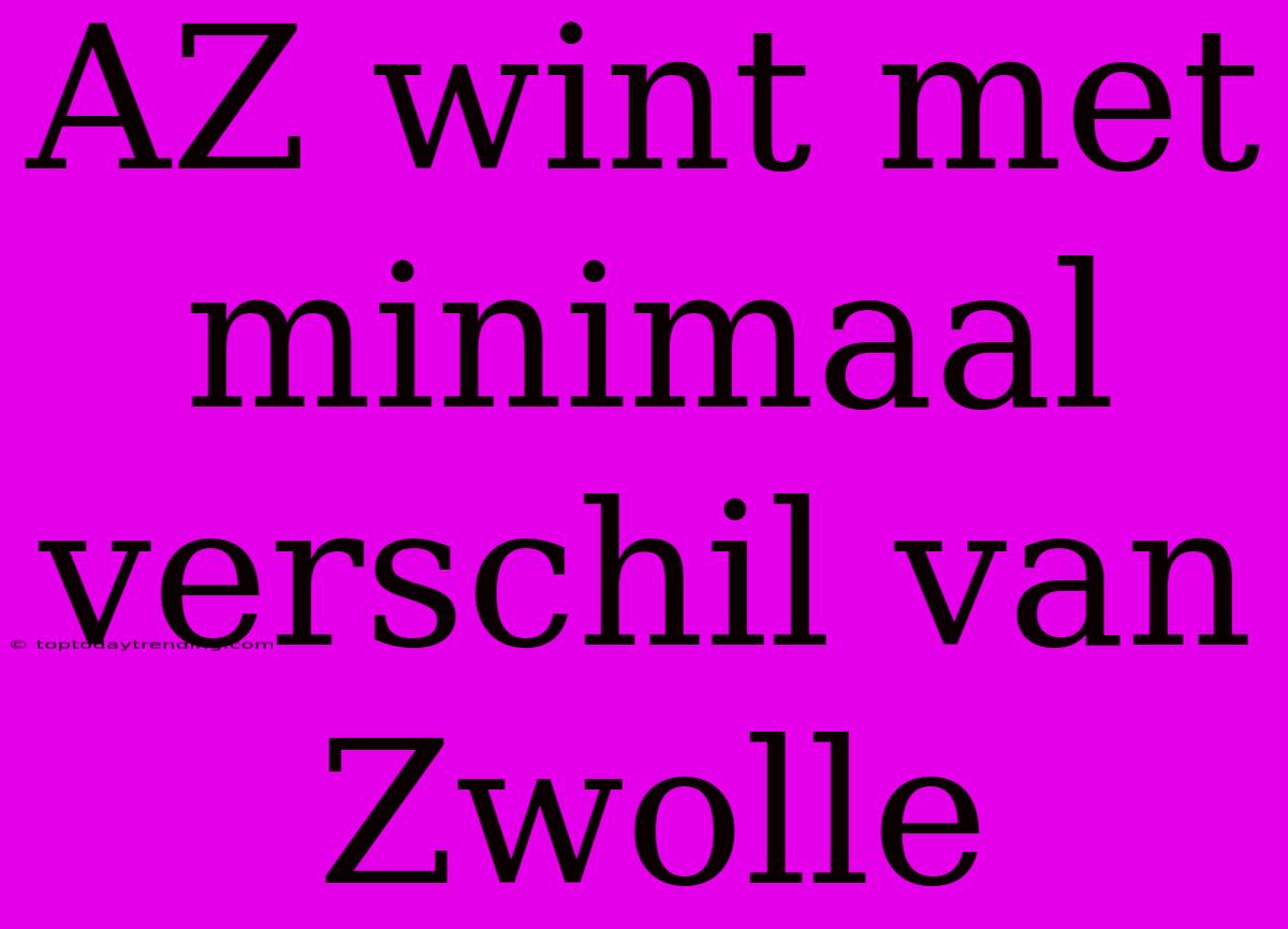 AZ Wint Met Minimaal Verschil Van Zwolle