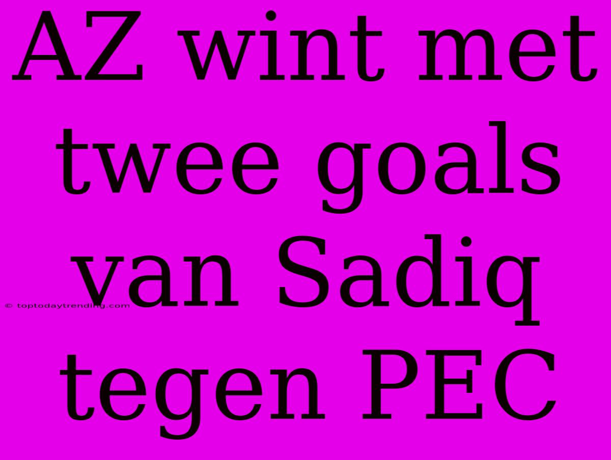 AZ Wint Met Twee Goals Van Sadiq Tegen PEC