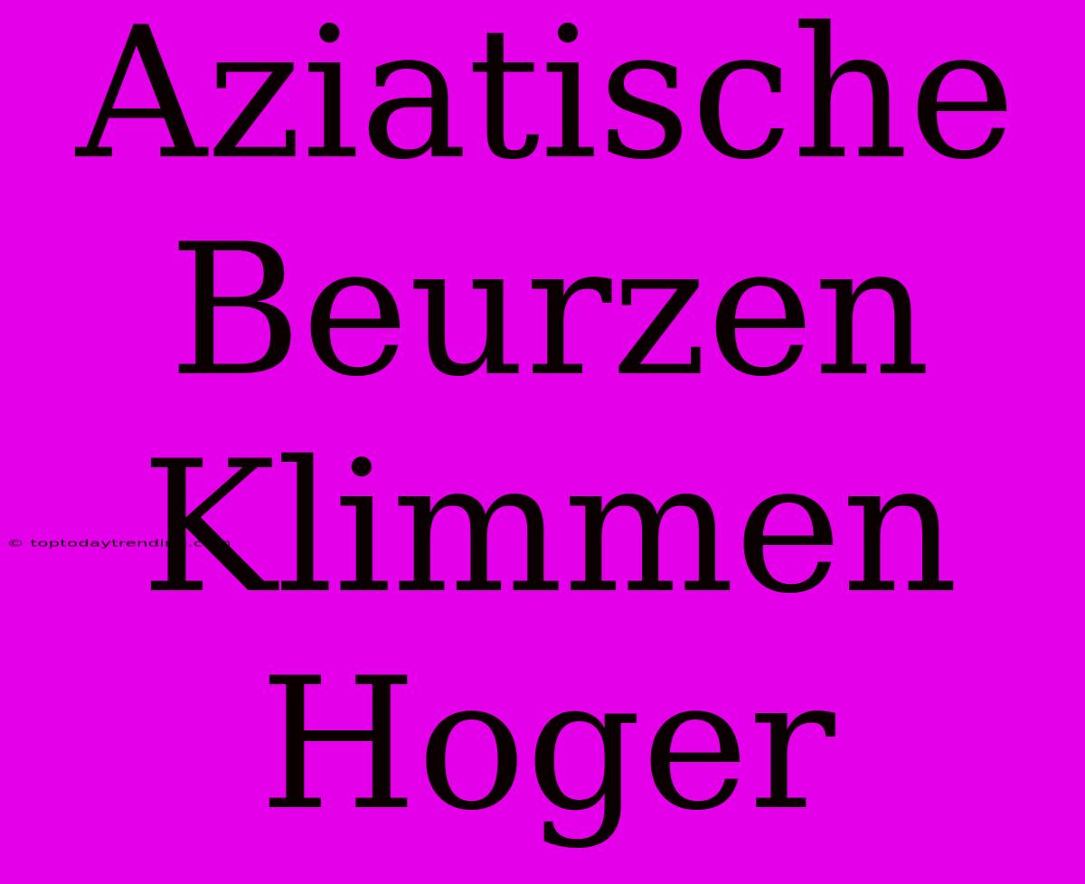 Aziatische Beurzen Klimmen Hoger