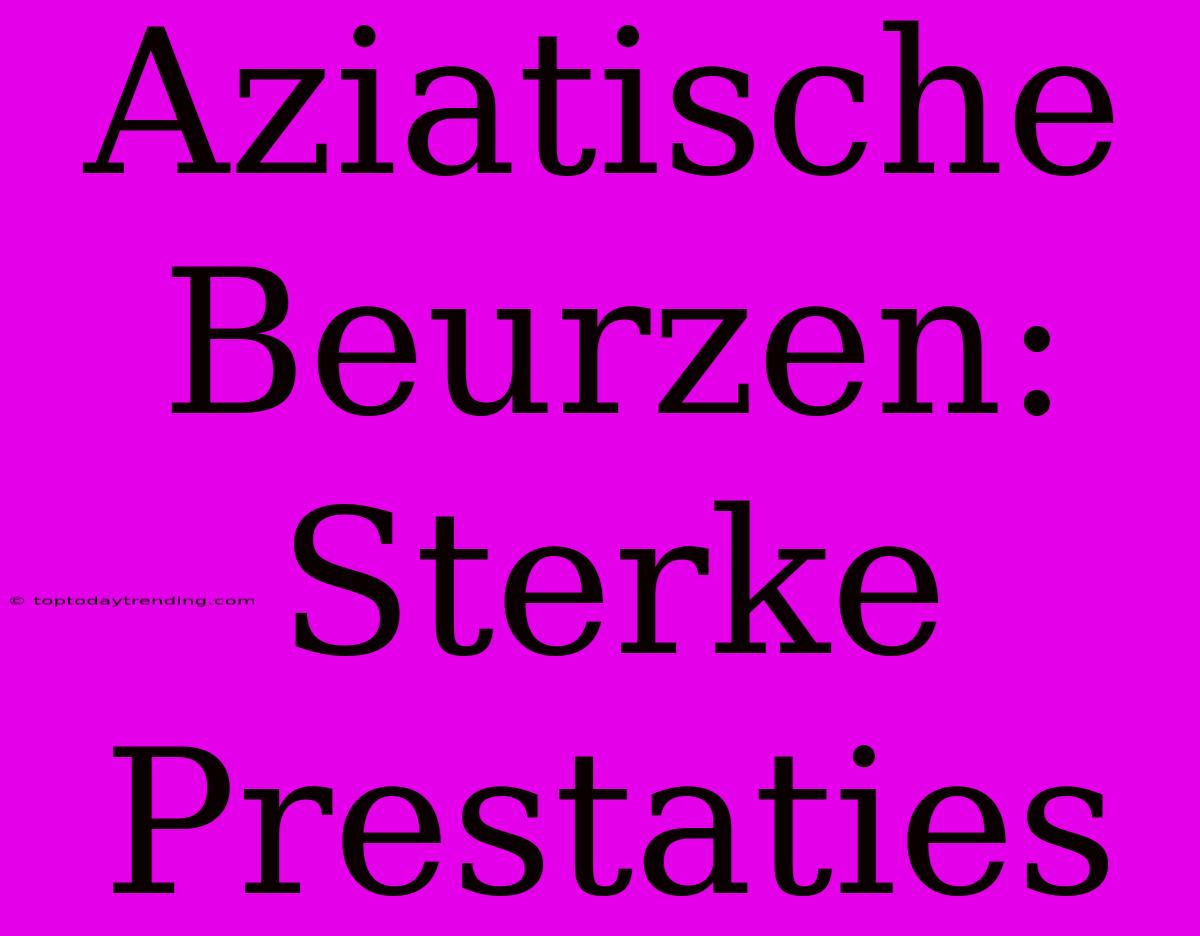 Aziatische Beurzen: Sterke Prestaties