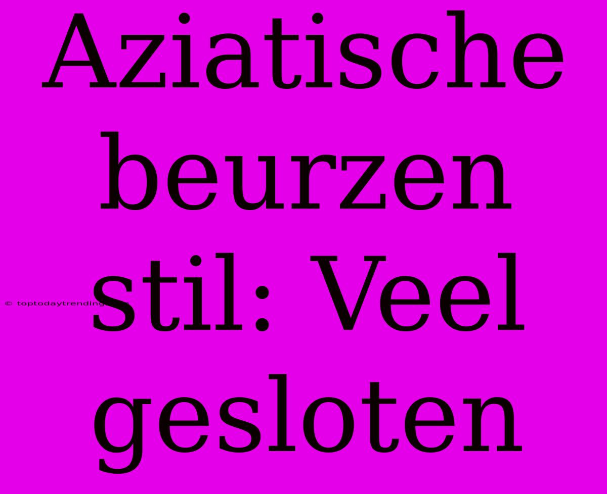 Aziatische Beurzen Stil: Veel Gesloten