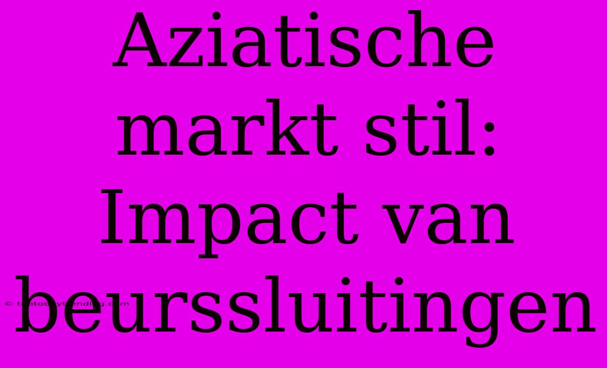 Aziatische Markt Stil: Impact Van Beurssluitingen