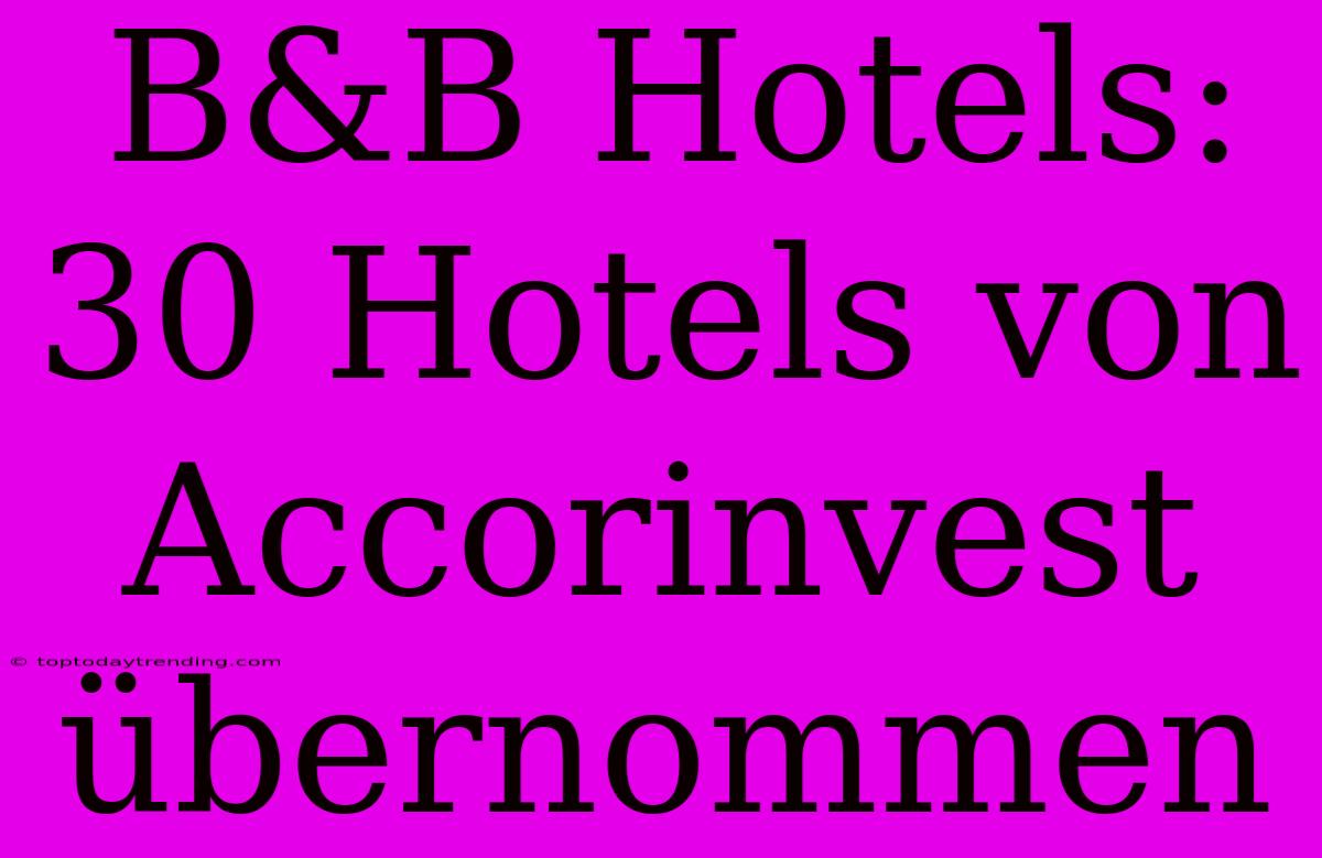 B&B Hotels: 30 Hotels Von Accorinvest Übernommen