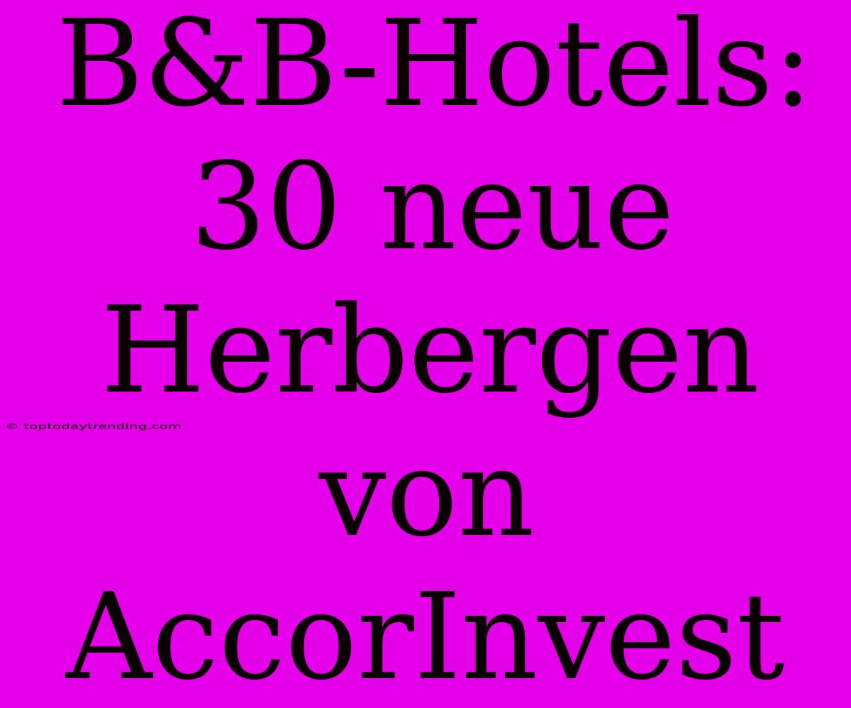 B&B-Hotels: 30 Neue Herbergen Von AccorInvest