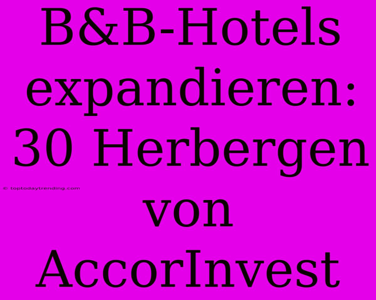 B&B-Hotels Expandieren: 30 Herbergen Von AccorInvest