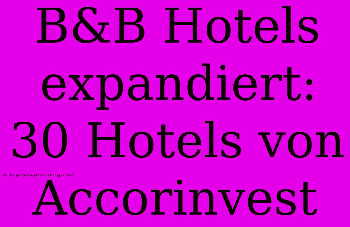 B&B Hotels Expandiert: 30 Hotels Von Accorinvest