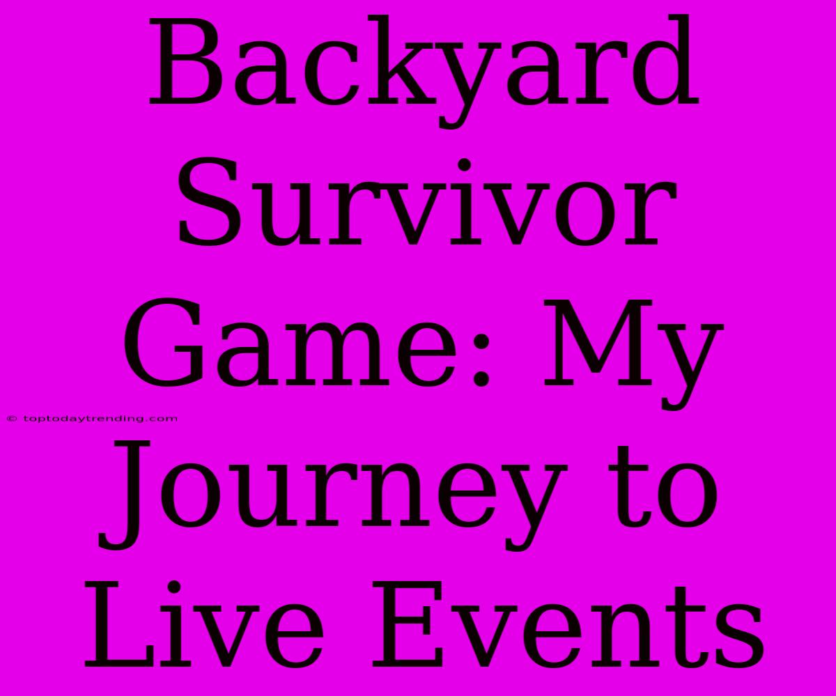 Backyard Survivor Game: My Journey To Live Events