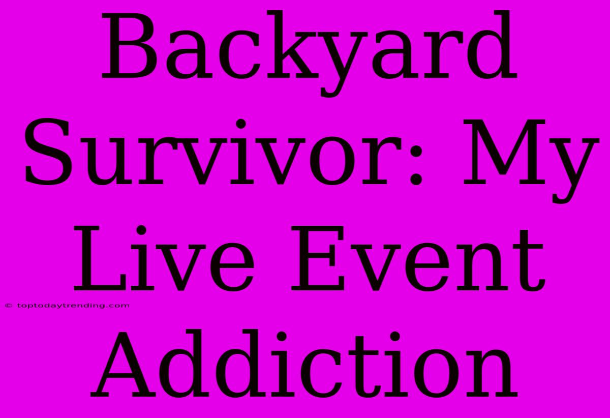 Backyard Survivor: My Live Event Addiction