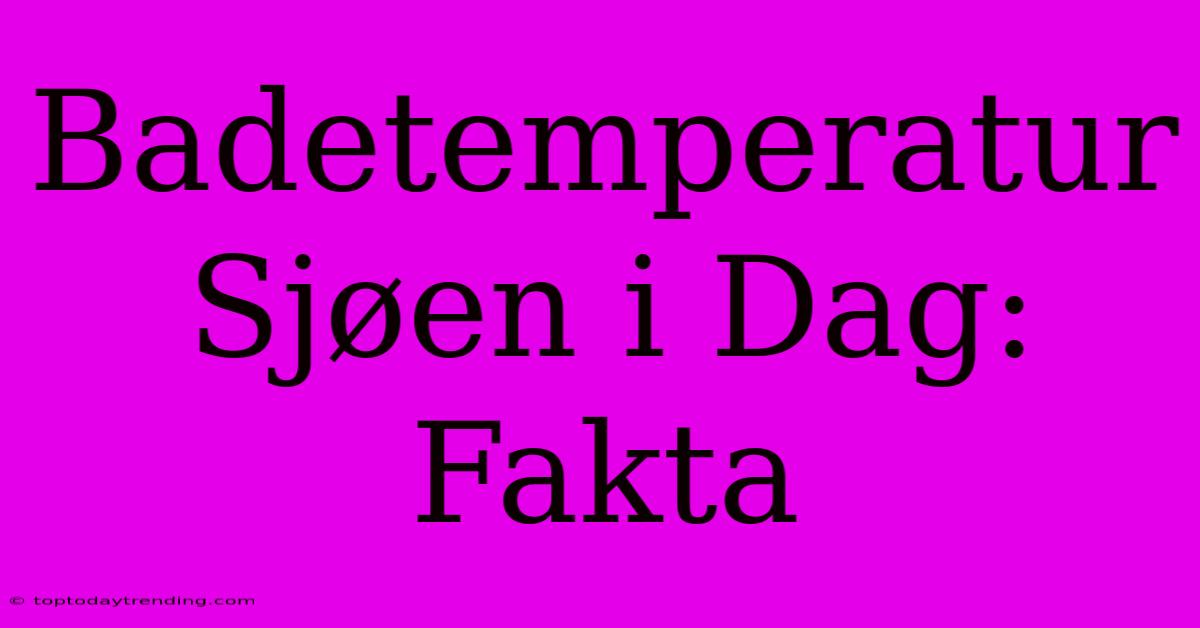 Badetemperatur Sjøen I Dag: Fakta