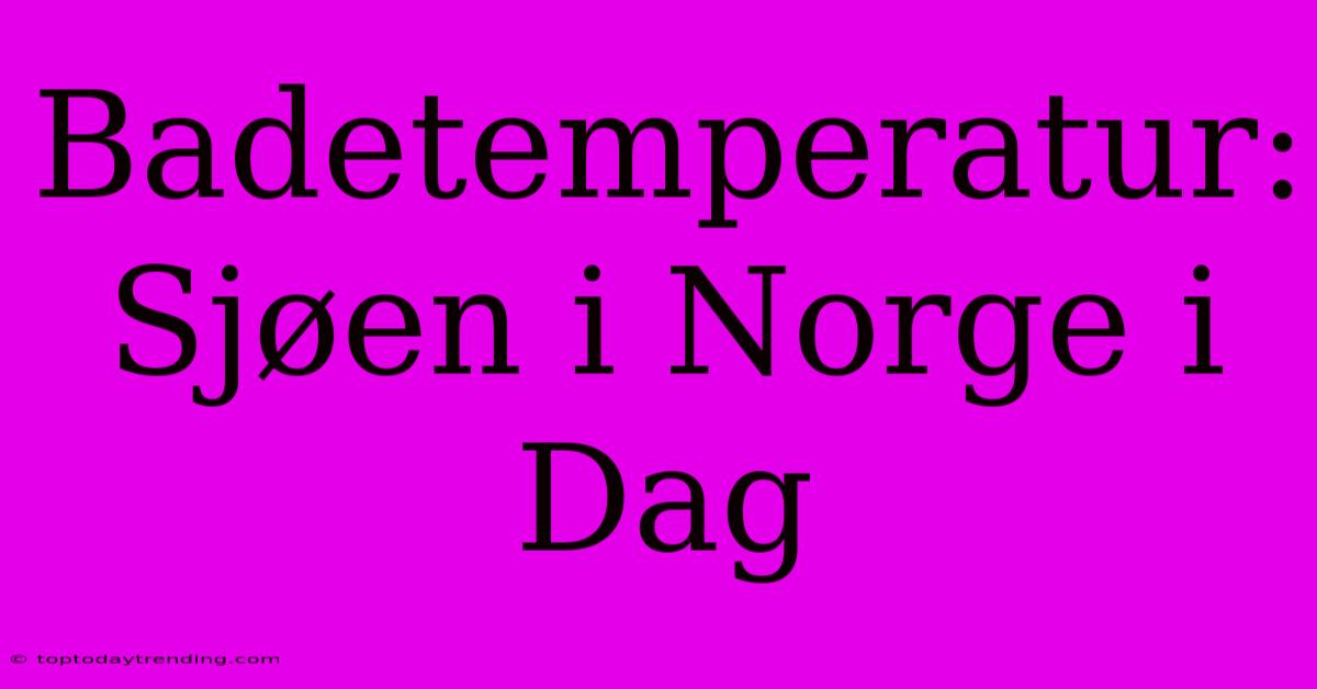 Badetemperatur: Sjøen I Norge I Dag