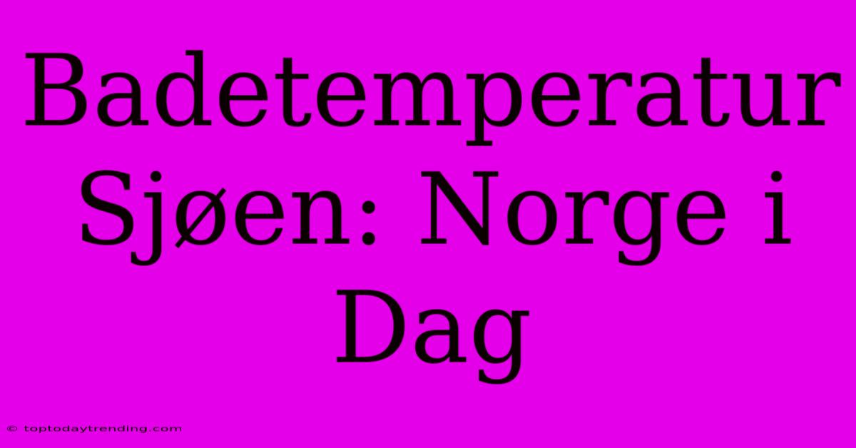 Badetemperatur Sjøen: Norge I Dag