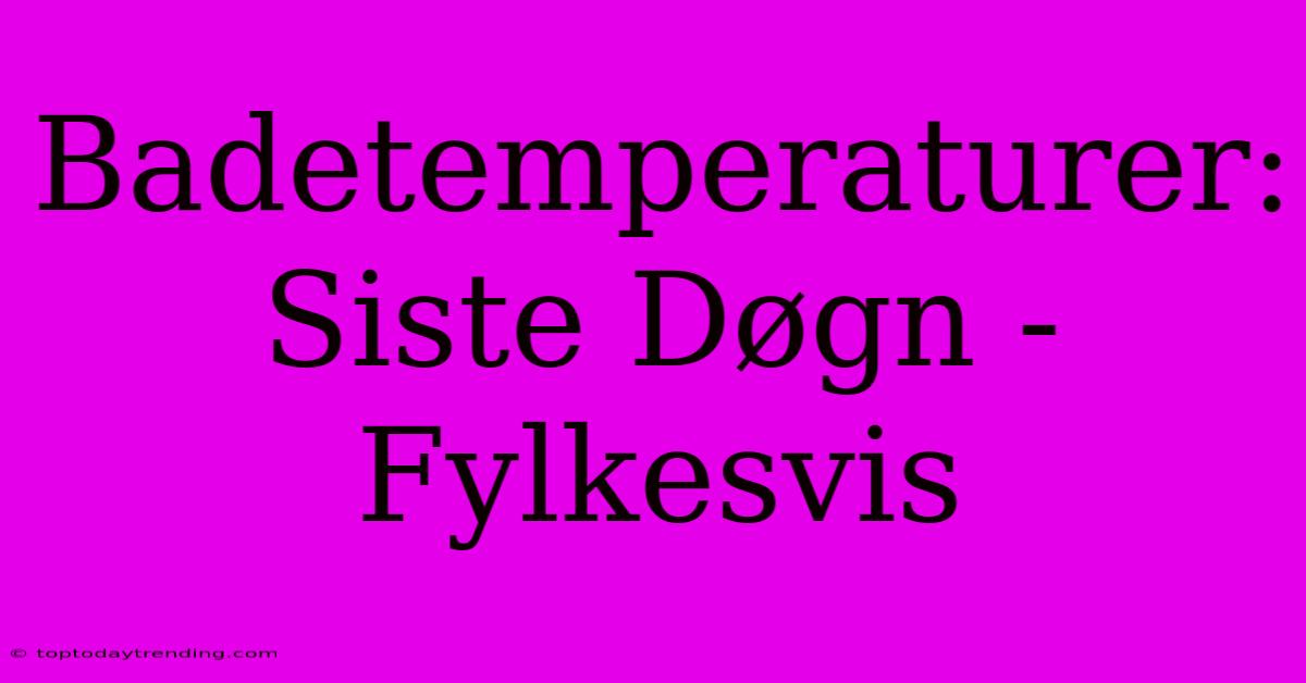 Badetemperaturer: Siste Døgn - Fylkesvis