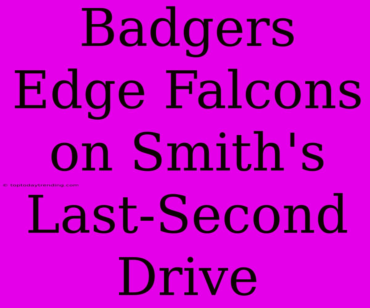 Badgers Edge Falcons On Smith's Last-Second Drive