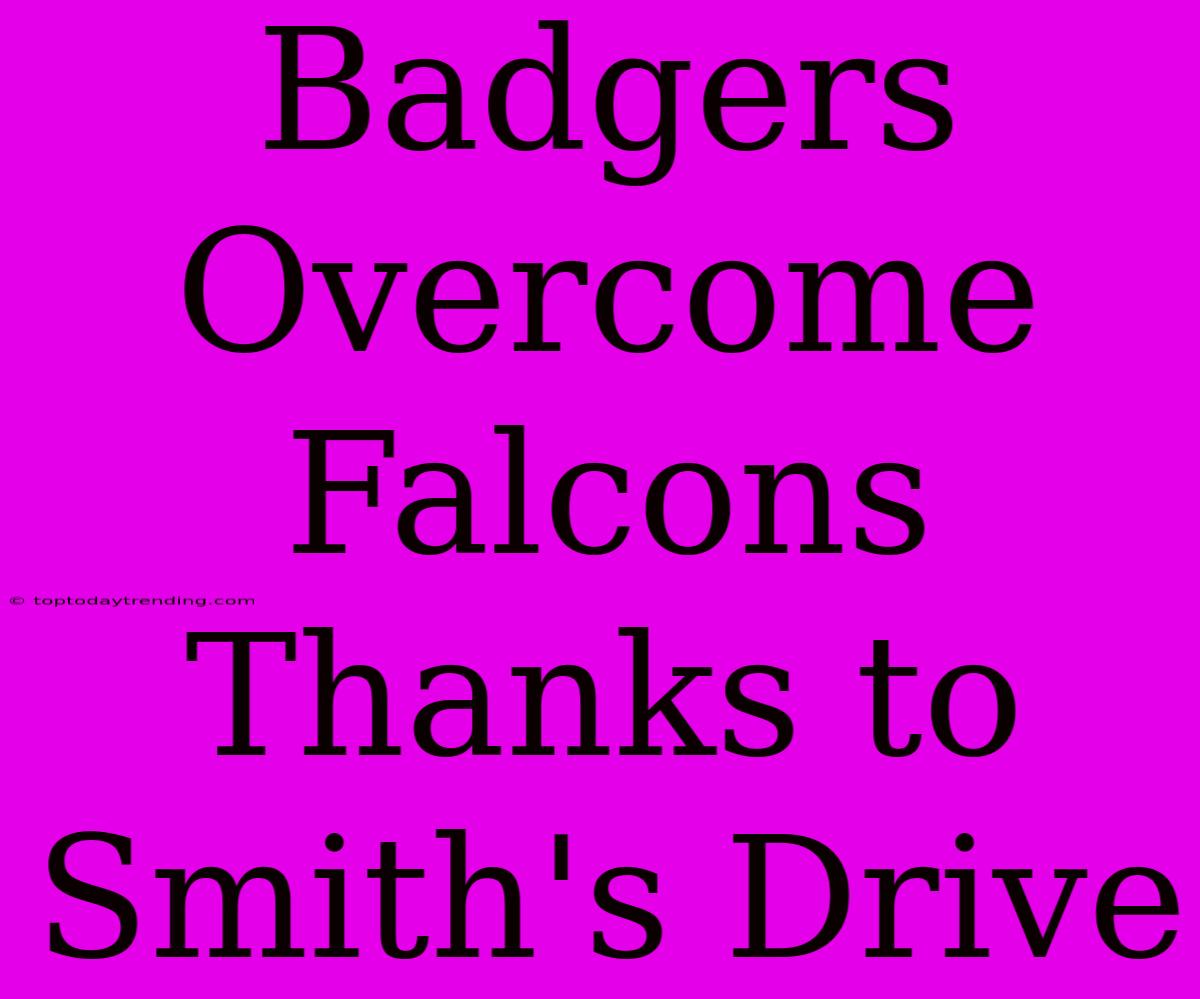 Badgers Overcome Falcons Thanks To Smith's Drive