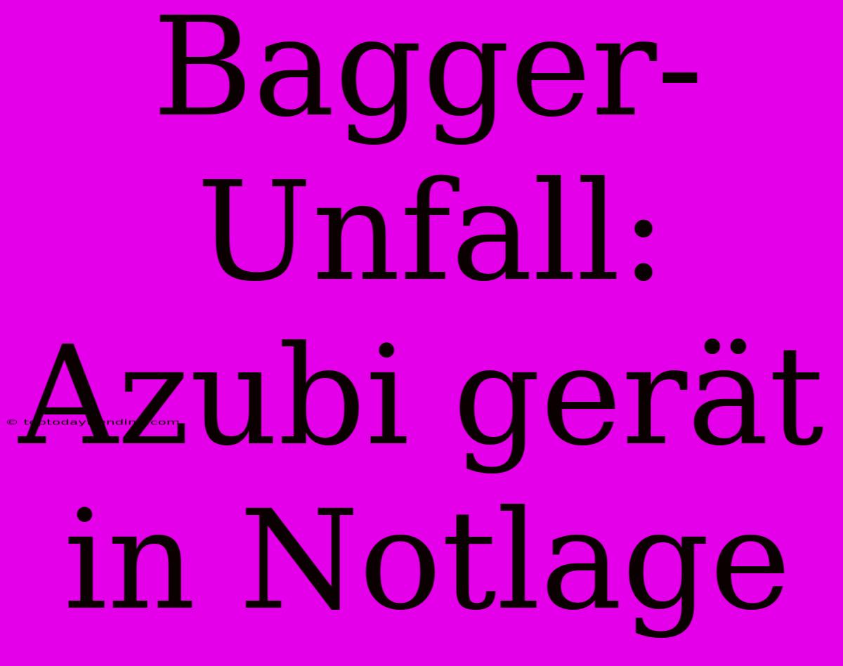 Bagger-Unfall: Azubi Gerät In Notlage