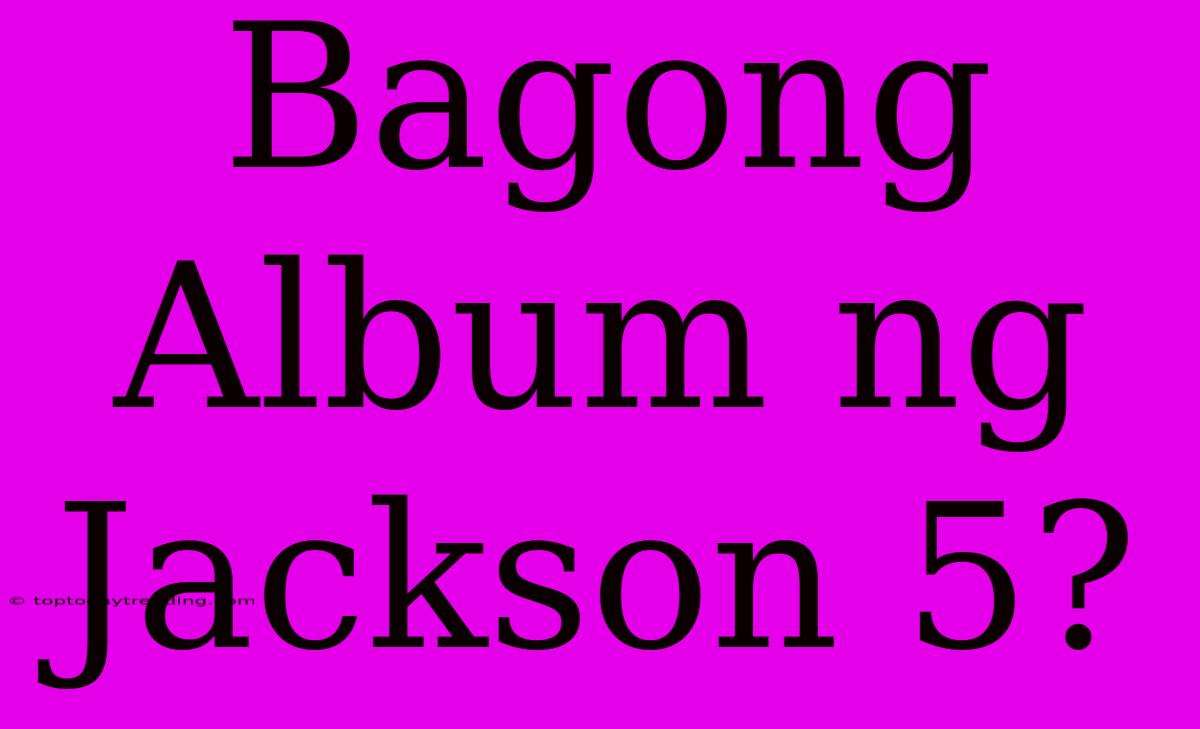 Bagong Album Ng Jackson 5?