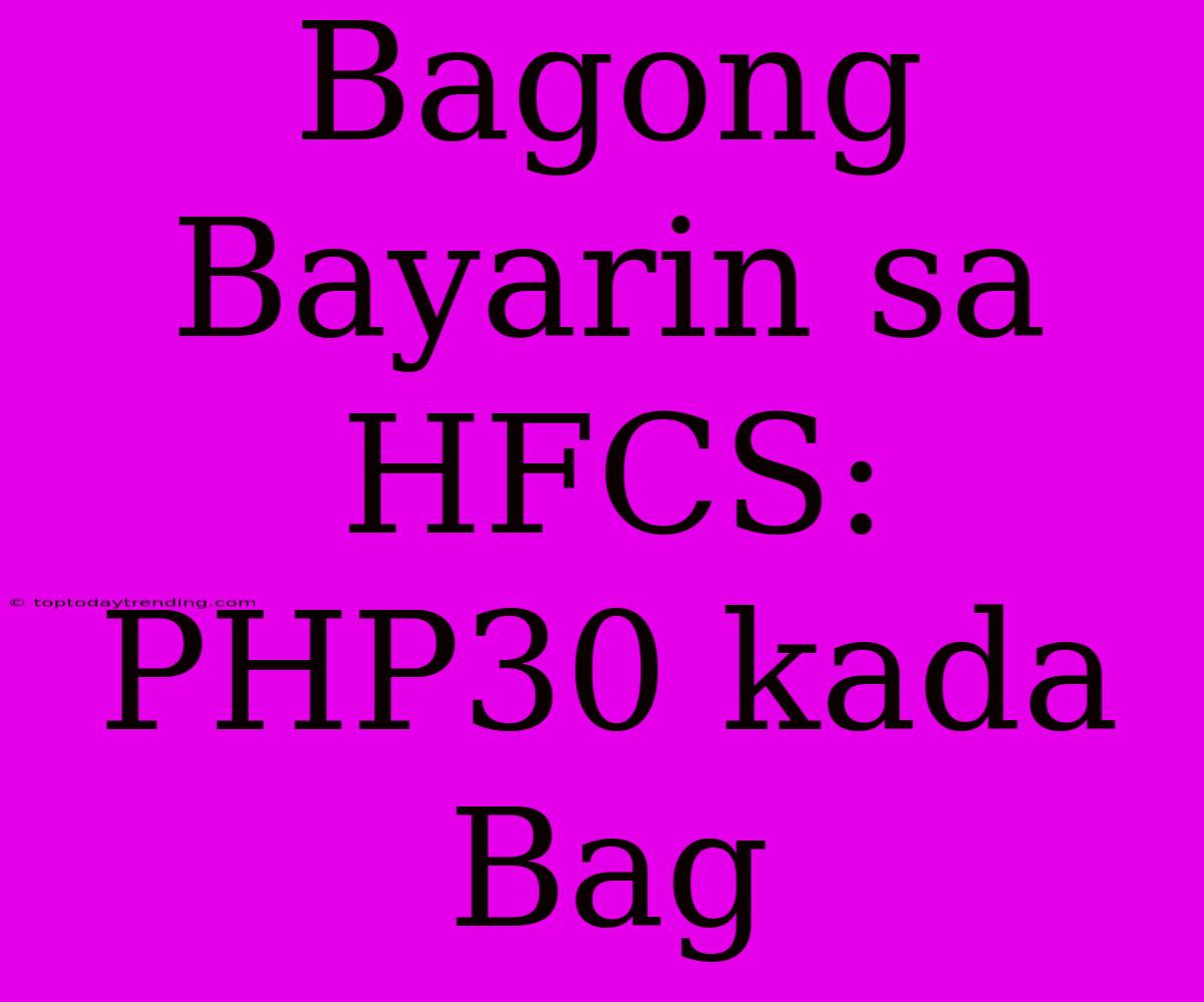 Bagong Bayarin Sa HFCS: PHP30 Kada Bag