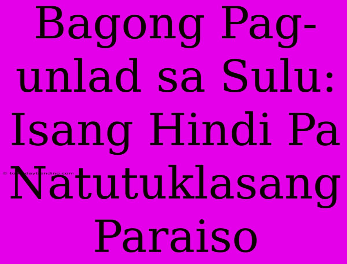 Bagong Pag-unlad Sa Sulu: Isang Hindi Pa Natutuklasang Paraiso