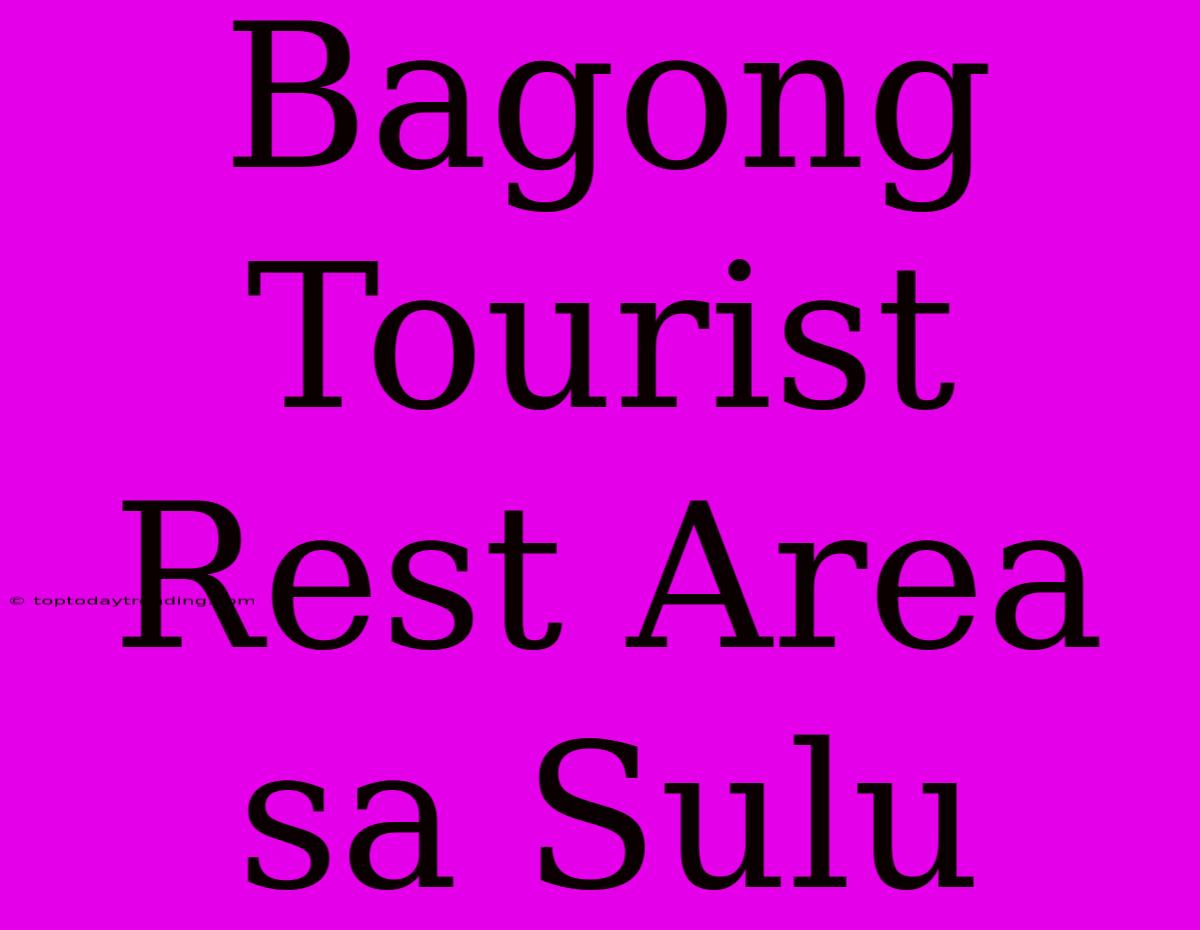 Bagong Tourist Rest Area Sa Sulu