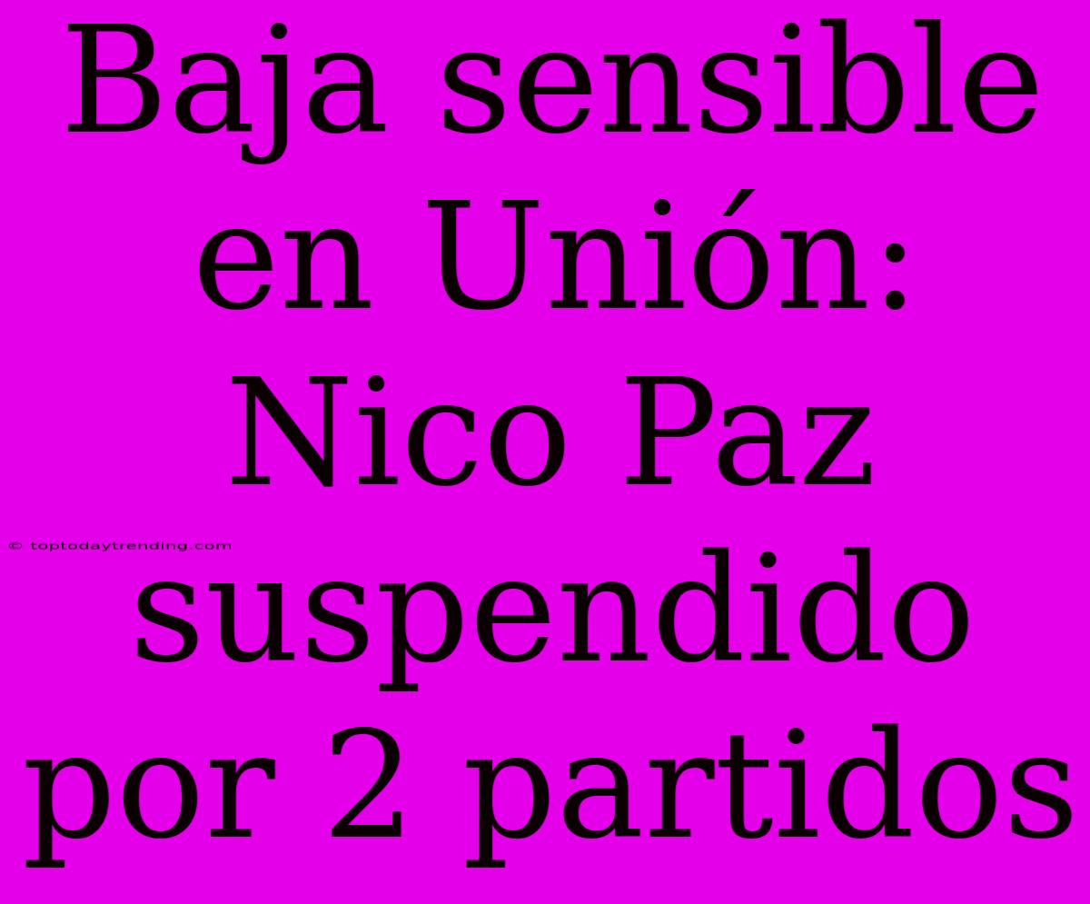 Baja Sensible En Unión: Nico Paz Suspendido Por 2 Partidos