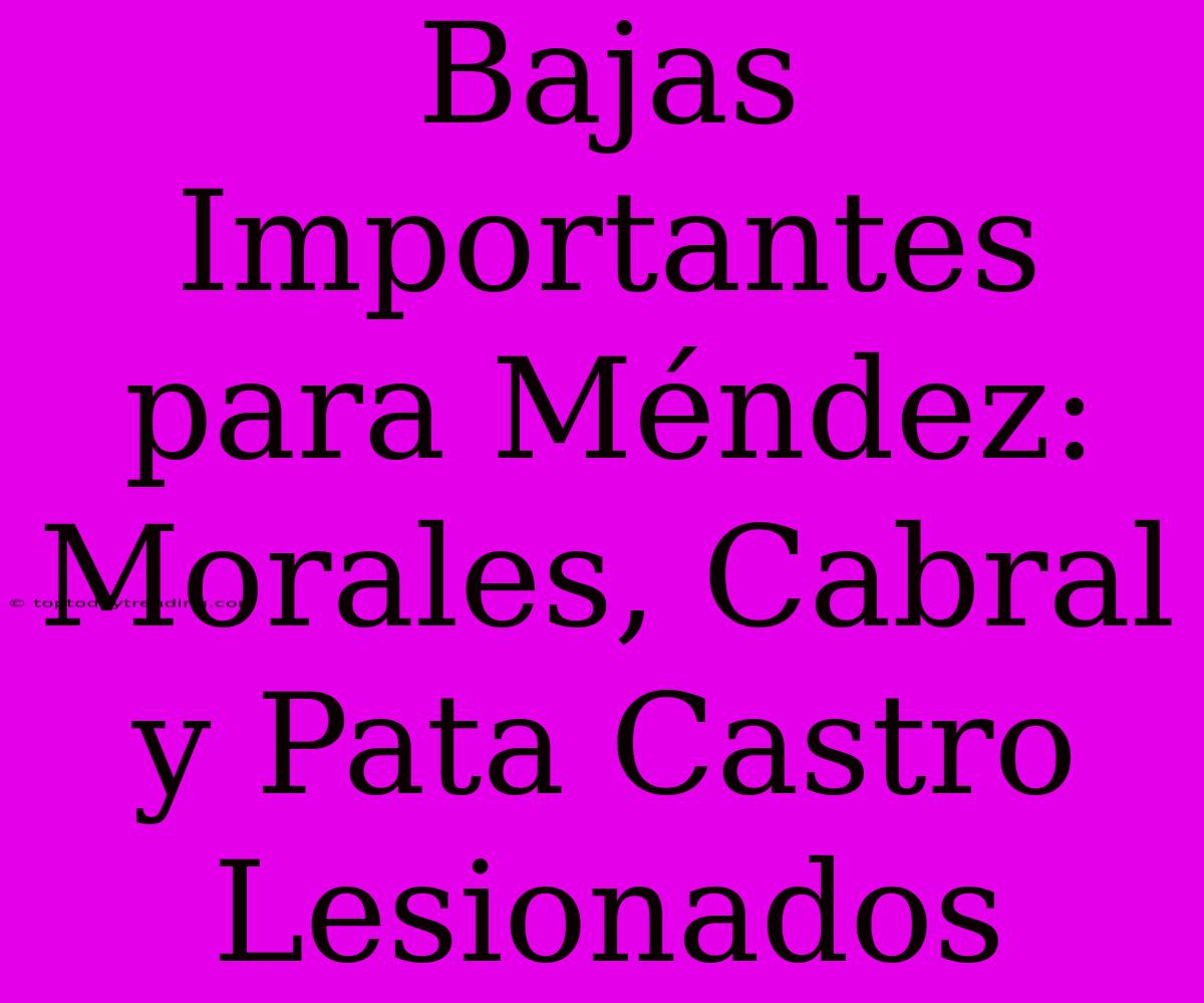 Bajas Importantes Para Méndez: Morales, Cabral Y Pata Castro Lesionados