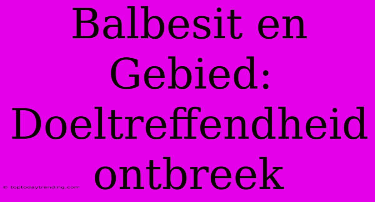 Balbesit En Gebied: Doeltreffendheid Ontbreek