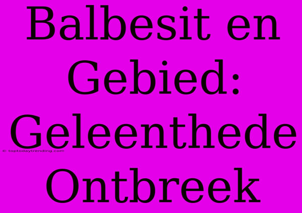 Balbesit En Gebied: Geleenthede Ontbreek