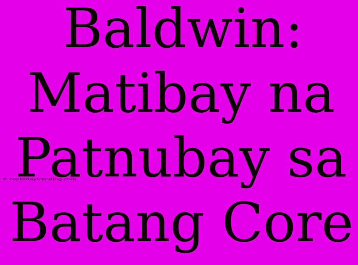 Baldwin: Matibay Na Patnubay Sa Batang Core