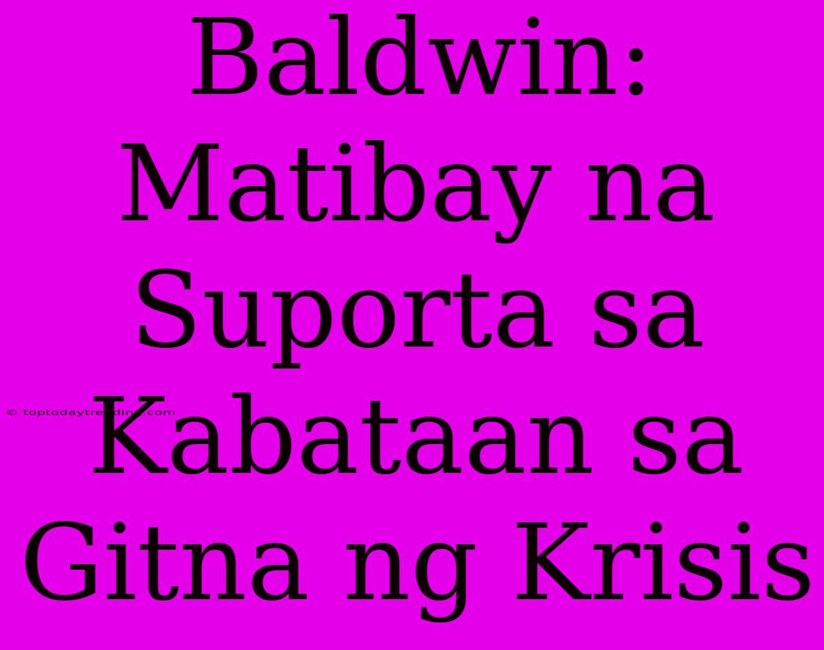 Baldwin: Matibay Na Suporta Sa Kabataan Sa Gitna Ng Krisis