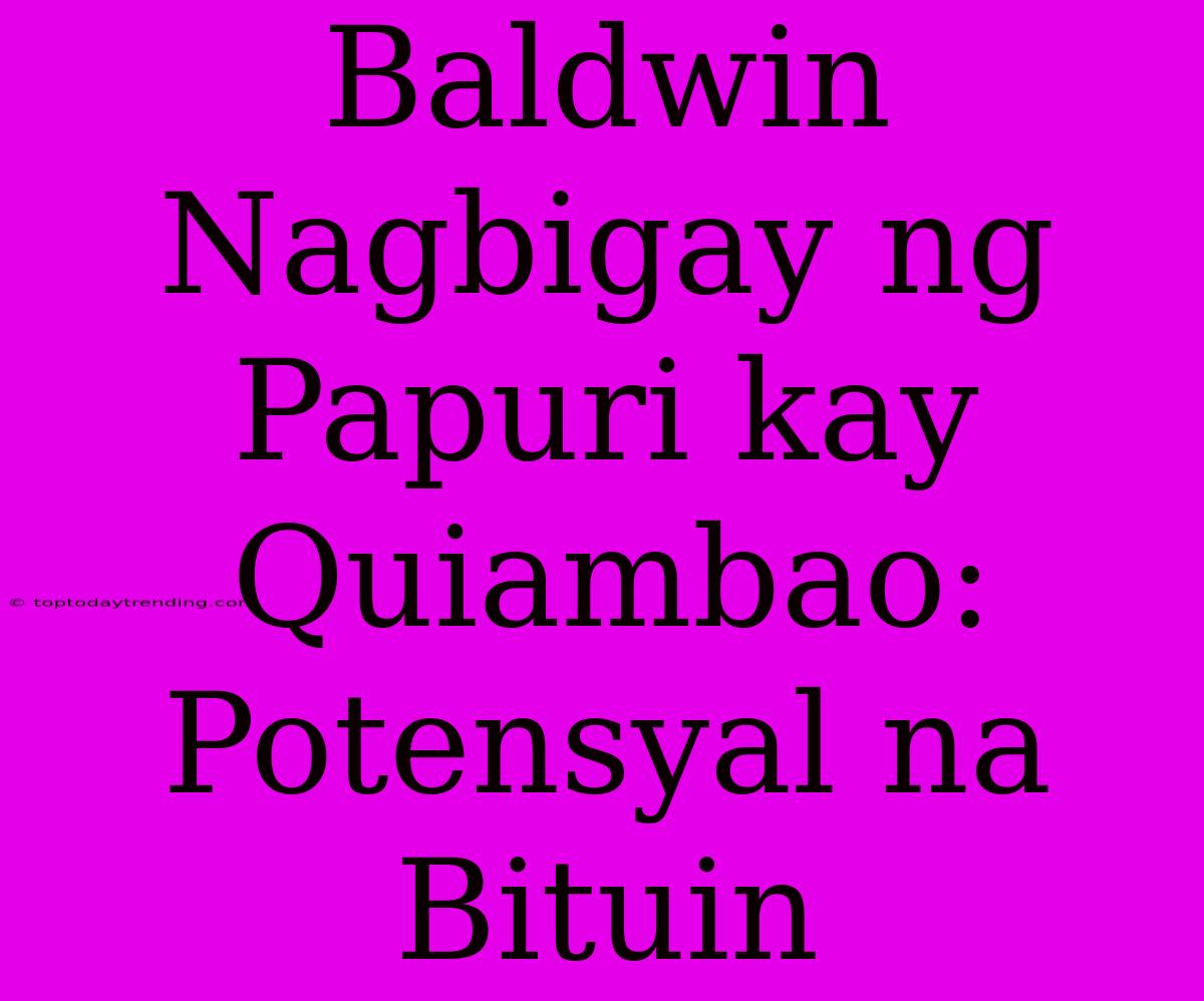 Baldwin Nagbigay Ng Papuri Kay Quiambao: Potensyal Na Bituin