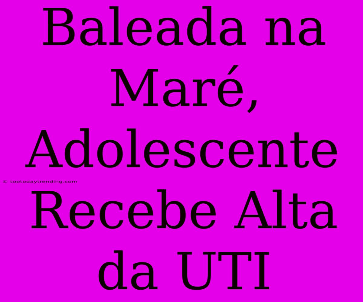 Baleada Na Maré, Adolescente Recebe Alta Da UTI