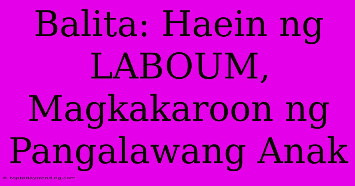 Balita: Haein Ng LABOUM, Magkakaroon Ng Pangalawang Anak