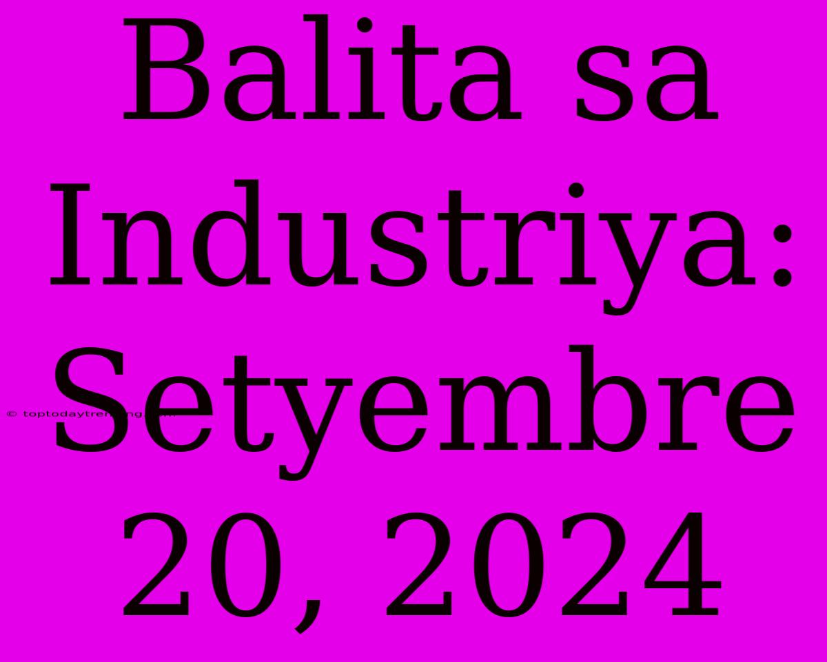 Balita Sa Industriya: Setyembre 20, 2024