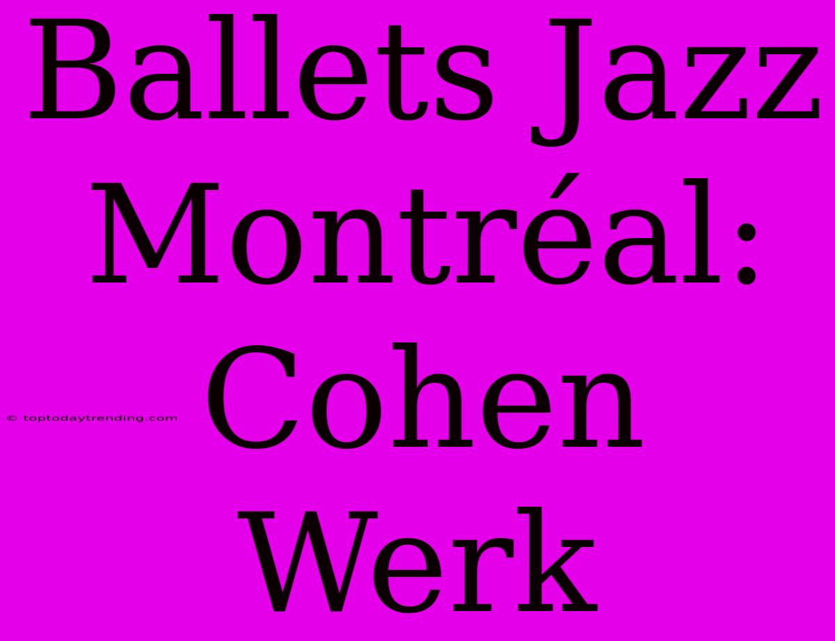 Ballets Jazz Montréal: Cohen Werk