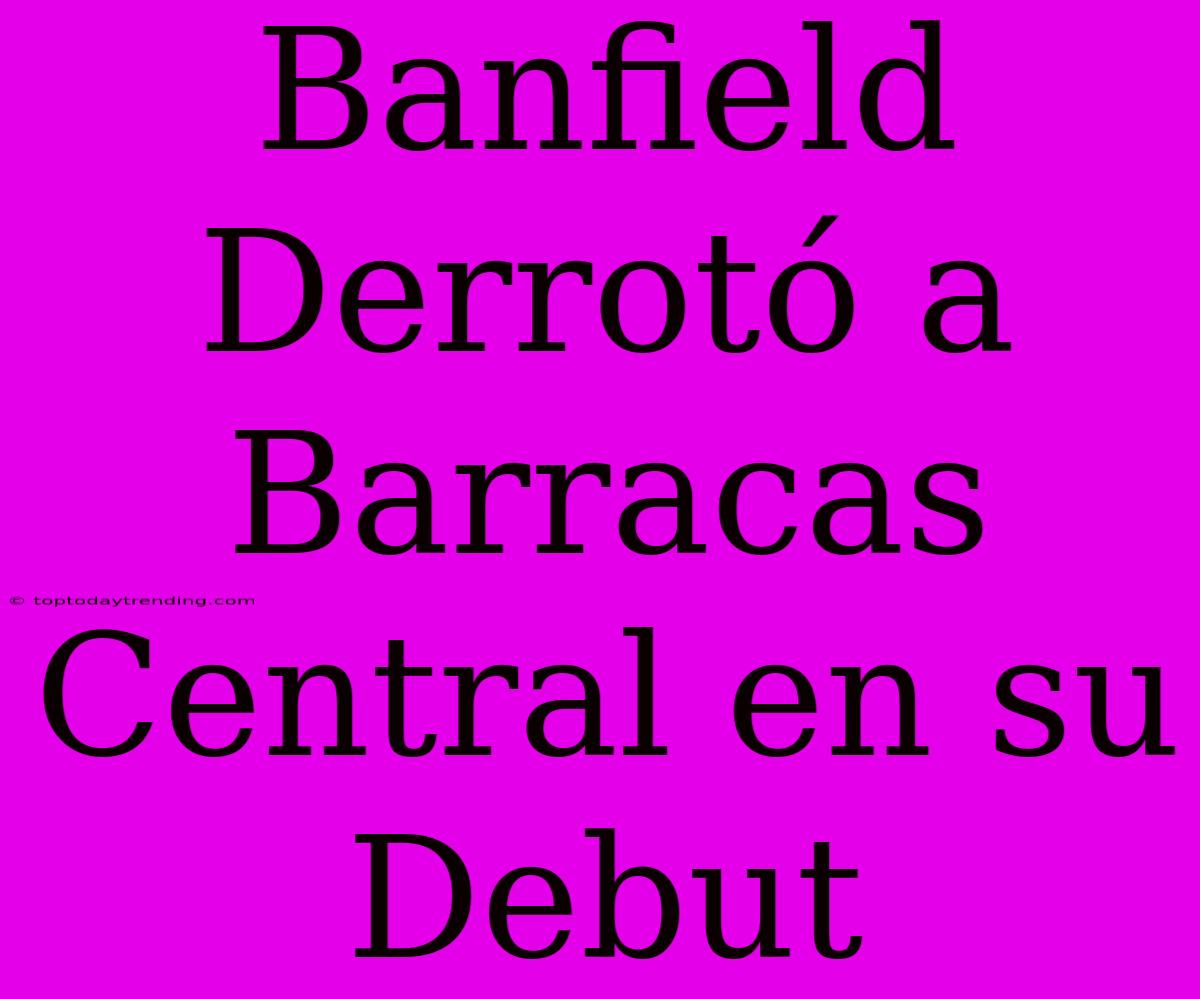 Banfield Derrotó A Barracas Central En Su Debut