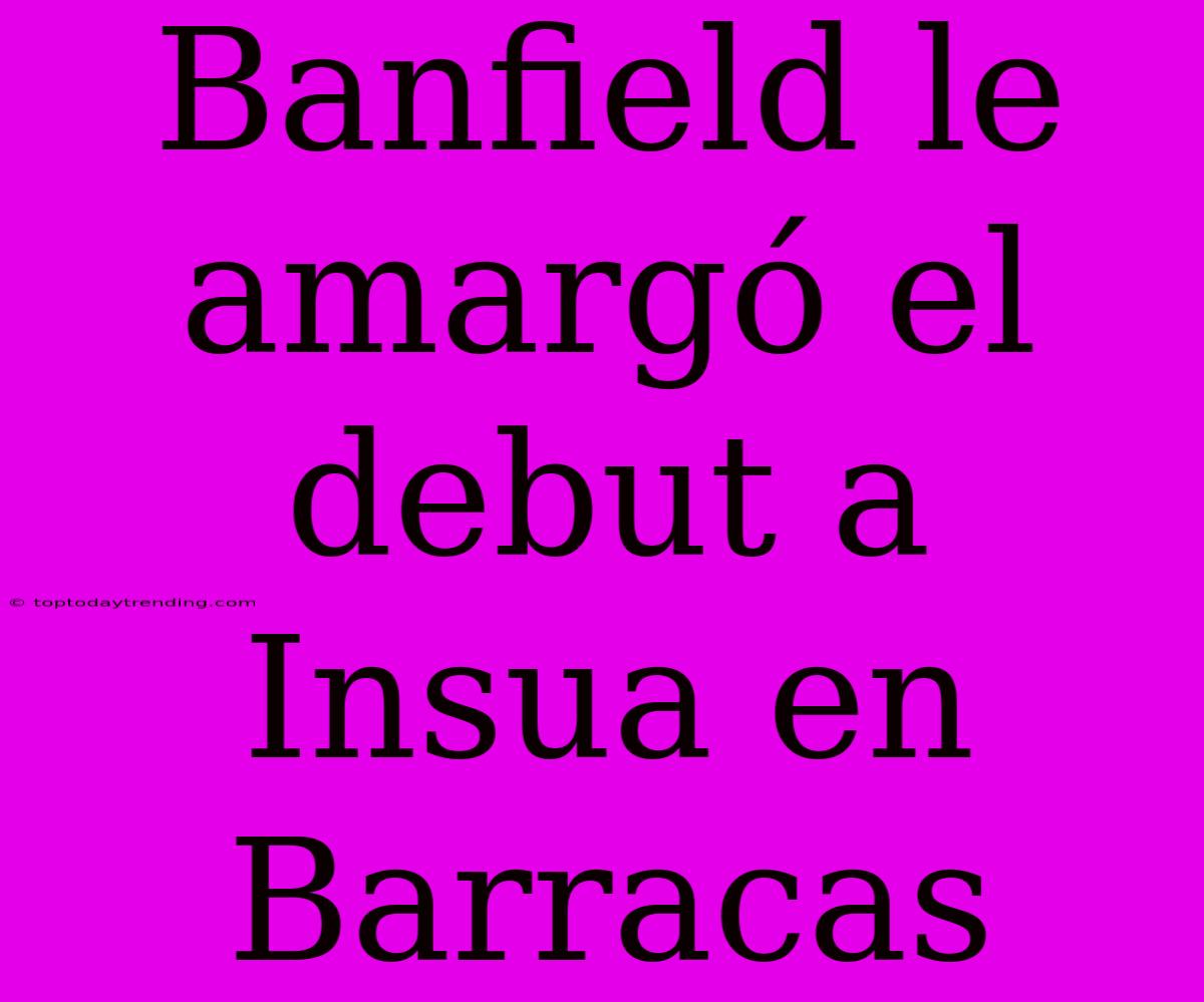 Banfield Le Amargó El Debut A Insua En Barracas