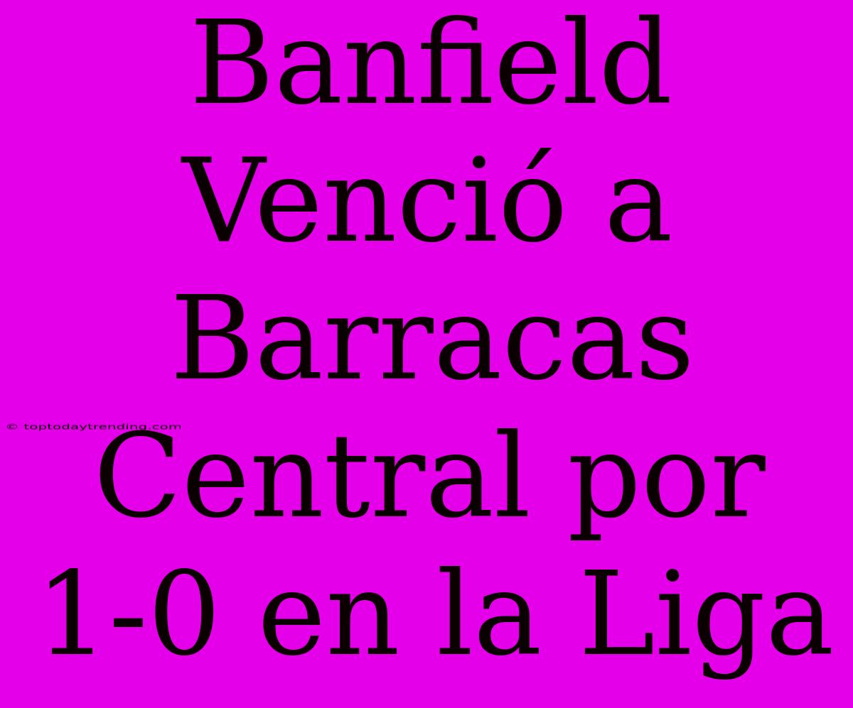 Banfield Venció A Barracas Central Por 1-0 En La Liga