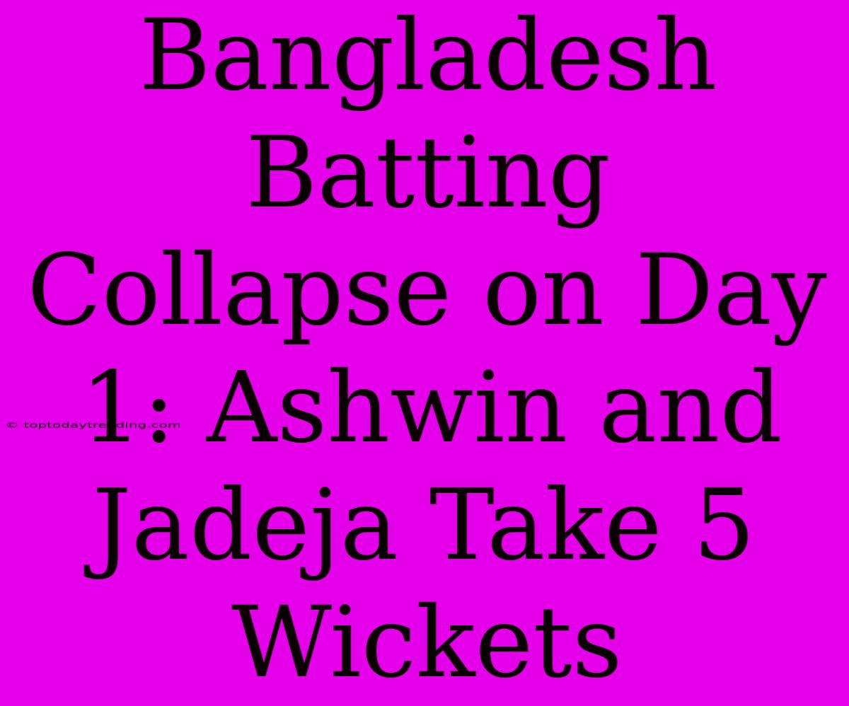 Bangladesh Batting Collapse On Day 1: Ashwin And Jadeja Take 5 Wickets