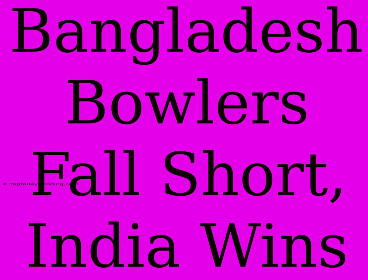 Bangladesh Bowlers Fall Short, India Wins